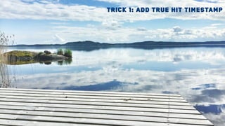 Trick 1: Add true hit timestamp
 