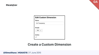 @SimoAhava | #GAUC15 | 17 June 2015
Create a Custom Dimension
GA
 
