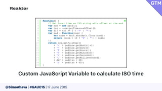 @SimoAhava | #GAUC15 | 17 June 2015
Custom JavaScript Variable to calculate ISO time
GTM
 