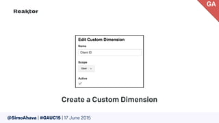 @SimoAhava | #GAUC15 | 17 June 2015
Create a Custom Dimension
GA
 