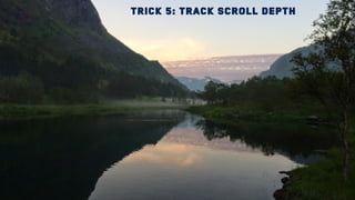 Trick 5: Track scroll depth
 