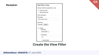 @SimoAhava | #GAUC15 | 17 June 2015
Create the View Filter
GA
 