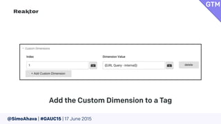 @SimoAhava | #GAUC15 | 17 June 2015
Add the Custom Dimension to a Tag
GTM
 
