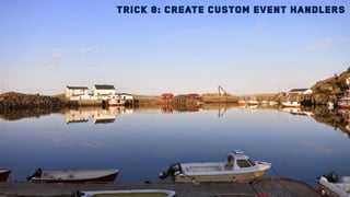 Trick 8: Create custom event handlers
 