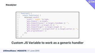 @SimoAhava | #GAUC15 | 17 June 2015
Custom JS Variable to work as a generic handler
GTM
 