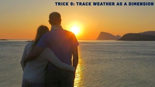 Trick 9: Track weather as a dimension
 