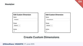 @SimoAhava | #GAUC15 | 17 June 2015
Create Custom Dimensions
GA
 