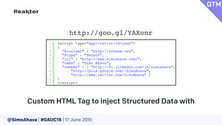@SimoAhava | #GAUC15 | 17 June 2015
Custom HTML Tag to inject Structured Data with
GTM
http://goo.gl/YAXonr
 