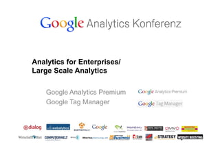 Analytics for Enterprises/
Large Scale Analytics

    Google Analytics Premium
    Google Tag Manager
 
