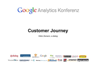 Customer Journey
    Viktor Zemann, e-dialog
 