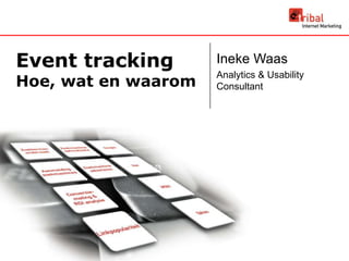 Event tracking
Hoe, wat en waarom
Ineke Waas
Analytics & Usability
Consultant
 