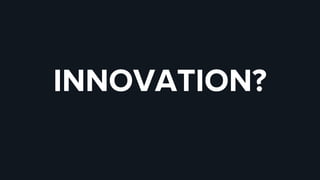 20
INNOVATION?
 