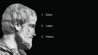 1. Ethos
2. Logos
3. Pathos
 
