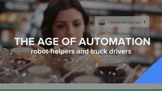 THE AGE OF AUTOMATION
32
robot-helpers and truck drivers
 