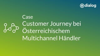 Case
Customer Journey bei
Österreichischem
Multichannel Händler
 