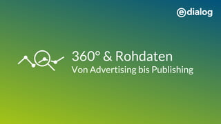 360° & Rohdaten
Von Advertising bis Publishing
 