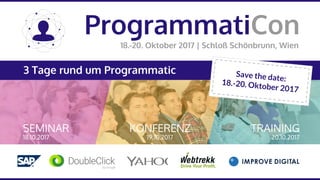 ProgrammatiCon
18.-20. Oktober 2017 | Schloß Schönbrunn, Wien
3 Tage rund um Programmatic
SEMINAR
18.10.2017
TRAINING
20.10.2017
KONFERENZ
19.10.2017
Save the date:18.-20. Oktober 2017
 