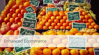 Quelle
Enhanced Ecommerce
 