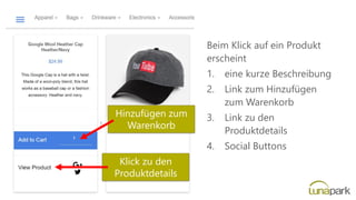 Beim Klick auf ein Produkt
erscheint
1. eine kurze Beschreibung
2. Link zum Hinzufügen
zum Warenkorb
3. Link zu den
Produktdetails
4. Social Buttons
Hinzufügen zum
Warenkorb
Klick zu den
Produktdetails
 