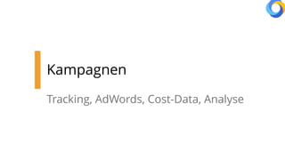 Kampagnen
Tracking, AdWords, Cost-Data, Analyse
 