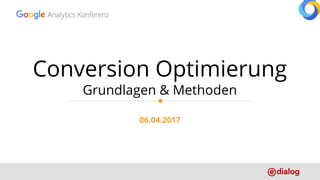 Conversion Optimierung
Grundlagen & Methoden
06.04.2017
 