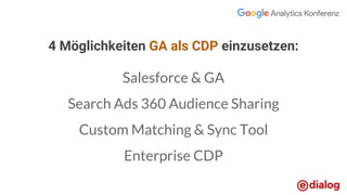 4 Möglichkeiten GA als CDP einzusetzen:
Salesforce & GA
Search Ads 360 Audience Sharing
Custom Matching & Sync Tool
Enterprise CDP
 