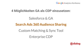 4 Möglichkeiten GA als CDP einzusetzen:
Salesforce & GA
Search Ads 360 Audience Sharing
Custom Matching & Sync Tool
Enterprise CDP
 
