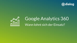 Google Analytics 360
Wann lohnt sich der Einsatz?
 