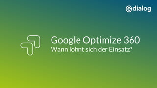 Google Optimize 360
Wann lohnt sich der Einsatz?
 