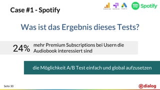 Seite 30
Case #1 - Spotify
Was ist das Ergebnis dieses Tests?
mehr Premium Subscriptions bei Usern die
Audiobook interessiert sind
die Möglichkeit A/B Test einfach und global aufzusetzen
24%
 