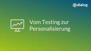 Vom Testing zur
Personalisierung
 