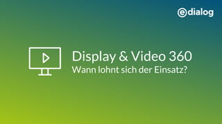Display & Video 360
Wann lohnt sich der Einsatz?
 