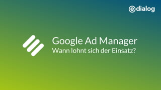 Google Ad Manager
Wann lohnt sich der Einsatz?
 