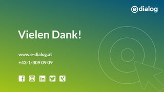 Vielen Dank!
www.e-dialog.at
+43-1-309 09 09
 