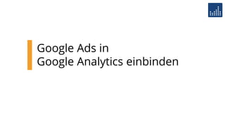 Google Ads in
Google Analytics einbinden
 