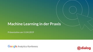Machine Learning in der Praxis
Präsentation am 11.04.2019
 