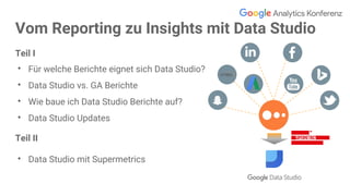 Vom Reporting zu Insights mit Data Studio
Teil I
• Für welche Berichte eignet sich Data Studio?
• Data Studio vs. GA Beric...