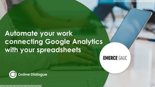 Automate your work
connecting Google Analytics
with your spreadsheets
 