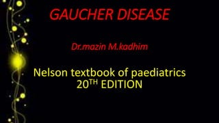 GAUCHER DISEASE
Dr.mazin M.kadhim
Nelson textbook of paediatrics
20TH EDITION
 