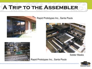 A Trip to the Assembler
Rapid Prototypes Inc., Santa Paula
Solder Masks
Rapid Prototypes Inc., Santa Paula
 