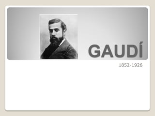 GAUDÍ
  1852-1926
 
