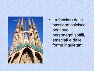 • La facciata della
  passione colpisce
  per i suoi
  personaggi sottili,
  emaciati e dalle
  forme inquietanti
 