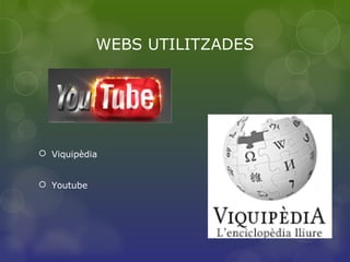 WEBS UTILITZADES
 Viquipèdia
 Youtube
 