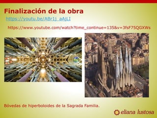 Finalización de la obra
https://youtu.be/ABr1j_aAjLI
Bóvedas de hiperboloides de la Sagrada Familia.
https://www.youtube.com/watch?time_continue=135&v=3fsF75QGXWs
 
