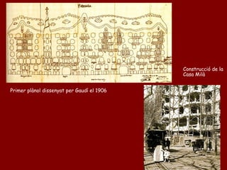 Construcció de la
                                            Casa Milà


Primer plànol dissenyat per Gaudí el 1906
 