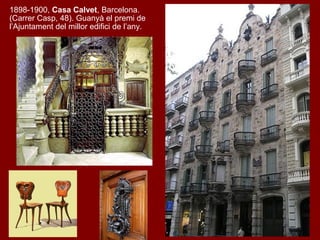 1898-1900, Casa Calvet, Barcelona.
(Carrer Casp, 48). Guanyà el premi de
l’Ajuntament del millor edifici de l’any.
 