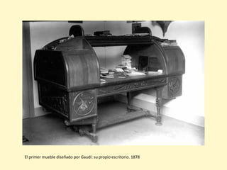 El primer mueble diseñado por Gaudí: su propio escritorio. 1878
 