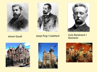 Josep Puig i Cadafach   Lluís Domènech i
Antoni Gaudí
                                       Muntaner
 