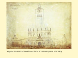 Project of monumental fountain for Plaza Cataluña de Barcelona, by Antoni Gaudí (1877)
 