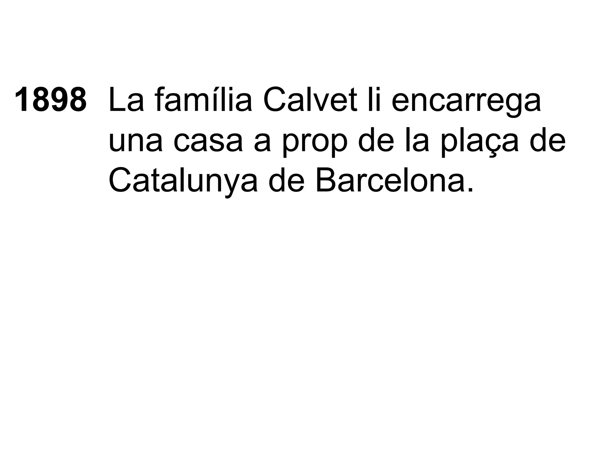 1898 La família Calvet li encarrega una casa a prop de la plaça de Catalunya de Barcelona. 